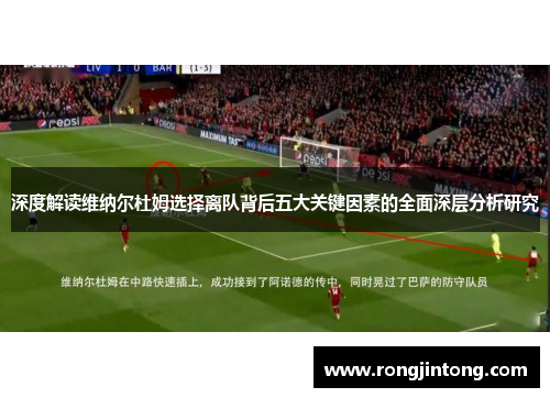 深度解读维纳尔杜姆选择离队背后五大关键因素的全面深层分析研究 深度解读维纳尔杜姆选择离队背后五大关键因素的全面深层分析研究