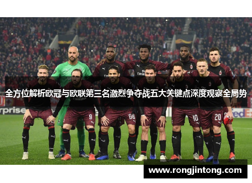 全方位解析欧冠与欧联第三名激烈争夺战五大关键点深度观察全局势